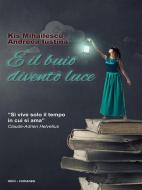 Ebook E il buio diventò luce di Kis Mihailescu - Andreea Iustina edito da Youcanprint Self-Publishing