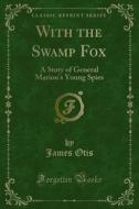 Ebook With the Swamp Fox di James Otis edito da Forgotten Books