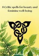 Ebook 8 Celtic spells for beauty and feminine well-being di Erwann Clairvoyant edito da Books on Demand