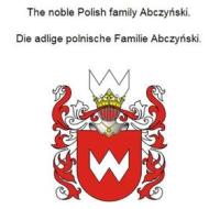 Ebook The noble Polish family Abczynski. Die adlige polnische Familie Abczynski. di Werner Zurek edito da Books on Demand