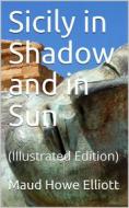 Ebook Sicily in Shadow and in Sun di Maud Howe Elliott edito da iOnlineShopping.com