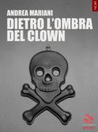 Ebook Dietro l’ombra del clown di Andrea Mariani edito da goWare