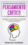 Ebook Guia para principiantes acerca del Pensamiento Crítico y el cómo Solucionar problemas di Marcos Romero edito da Marcos Romero