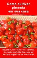 Ebook Como cultivar pimenta em sua casa. No jardim, em vasos ou na varanda. di Joaquim Lopes edito da Coltivare l'orto Editrice