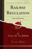 Ebook Railway Regulation di Robert M. La Follette edito da Forgotten Books