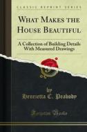 Ebook What Makes the House Beautiful di Henrietta C. Peabody edito da Forgotten Books