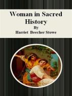 Ebook Woman in Sacred History di Harriet Beecher Stowe, Harriet Beecher STOWE edito da Publisher s11838