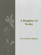 Ebook A Daughter of  To-day di Sara Jeannette Duncan edito da Sara Jeannette Duncan