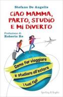 Ebook Ciao mamma, parto, studio e mi diverto di De Angelis Stefano edito da Sperling & Kupfer