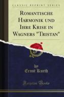 Ebook Romantische Harmonik und Ihre Krise in Wagners "Tristan" di Ernst Kurth edito da Forgotten Books