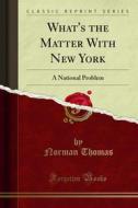 Ebook What's the Matter With New York di Norman Thomas, Paul Blanshard edito da Forgotten Books