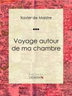 Ebook Voyage autour de ma chambre di Ligaran, Xavier de Maistre edito da Ligaran