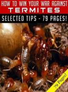 Ebook How To Win Your War Against Termites di Jeannine Hill edito da Jeannine