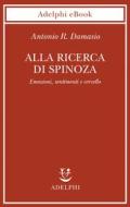 Ebook Alla ricerca di Spinoza di Antonio Damasio edito da Adelphi