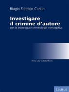 Ebook Investigare il crimine con la psicologia e criminologia investigativa di Biagio Fabrizio Carillo edito da Laurus Robuffo