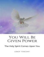 Ebook You Will Be Given Power di Leroy Vincent edito da RWG Publishing