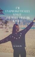 Ebook I&apos;m Unapologetically Single And More Than OK With It di Justin Ho edito da Justin Ho