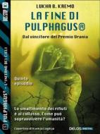 Ebook La fine di Pulphagus® di Lukha B. Kremo edito da Delos Digital