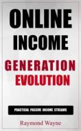 Ebook Online Income Generation Evolution di Raymond Wayne edito da Publisher s21598