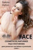 Ebook Face: Faça Você Mesmo Cosméticos Para Preservar A Sua Beleza E Juventude di Dakota Dulton edito da Tektime