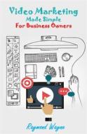 Ebook Video  Marketing Made Simple For Business Owners di Raymond Wayne edito da Publisher s21598