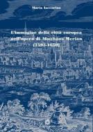 Ebook L’immagine della città europea nell’opera di Matthäus Merian (1593-1650) di Maria Iaccarino edito da Edizioni Scientifiche Italiane - ESI