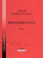 Ebook Mémoires turcs di Ligaran, Claude Godard d&apos;Aucourt edito da Ligaran