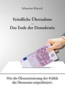 Ebook Feindliche Übernahme – Das Ende der Demokratie di Sebastian Klarzyk edito da Books on Demand