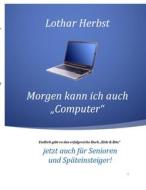 Ebook Morgen kann ich auch "Computer" di Lothar Herbst edito da Books on Demand