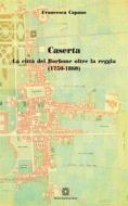 Ebook Caserta. La città dei Borbone oltre la reggia ( 1750 - 1860) di Francesca Capano edito da Edizioni Scientifiche Italiane - ESI