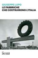Ebook Le fabbriche che costruirono l'Italia di Giuseppe Lupo edito da IlSole24Ore Publishing and Digital