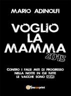 Ebook Voglio la mamma 2015 di Mario Adinolfi edito da Youcanprint Self-Publishing