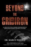Ebook Beyond The Gridiron: A Look Into The Academic Preparation Of Urban High School Football Players di Dr. Marco Walder edito da Marco Walder