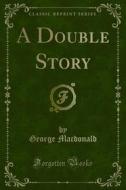 Ebook A Double Story di George Macdonald edito da Forgotten Books