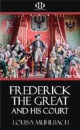 Ebook Frederick the Great and His Court - A Historical Romance di Louisa Muhlbach edito da Perennial Press