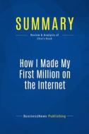 Ebook Summary: How I Made My First Million on the Internet di BusinessNews Publishing edito da Business Book Summaries
