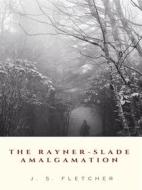 Ebook The Rayner-Slade Amalgamation di J. S. Fletcher edito da JH