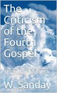 Ebook The Criticism of the Fourth Gospel / Eight Lectures on the Morse Foundation, Delivered in the / Union Seminary, New York in October and November 1904 di W. Sanday edito da iOnlineShopping.com