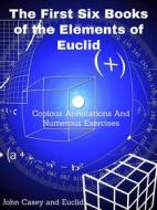 Ebook The First Six Books of the Elements of Euclid di Euclid, John Casey edito da Kore Enterprises
