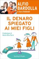 Ebook Il denaro spiegato ai miei figli di Bardolla Alfio, Robbiati Sara edito da Sperling & Kupfer