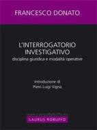 Ebook Interrogatorio investigativo. Disciplina giuridica e modalitá operative di Francesco Donato edito da Laurus Robuffo