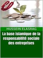 Ebook La base islamique de la responsabilité sociale des entreprises di Hussein Elasrag edito da Hussein Elasrag