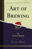 Ebook Art of Brewing di David Booth edito da Forgotten Books
