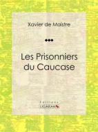 Ebook Les Prisonniers du Caucase di Ligaran, Xavier de Maistre edito da Ligaran