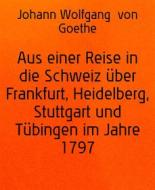 Ebook Aus einer Reise in die Schweiz über Frankfurt, Heidelberg, Stuttgart und Tübingen im Jahre 1797 di Johann Wolfgang von Goethe edito da BookRix
