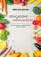 Ebook Educazione alimentare. Guida pratica per un'alimentazione sana e naturale di Maria Rita Insolera edito da Youcanprint