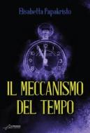 Ebook Il meccanismo del tempo di Elisabetta Papakristo edito da Le Mezzelane Casa Editrice