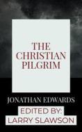 Ebook The Christian Pilgrim di Jonathan Edwards, Larry Slawson edito da Larry Slawson