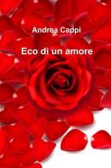 Ebook Eco di un amore di Cappi Andrea edito da ilmiolibro self publishing