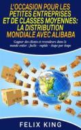 Ebook L&apos;Occasion Pour Les Petites Entreprises et de Classes Moyennes:  La Distribution Mondiale Avec Alibaba di Felix King edito da Books on Demand